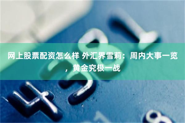 网上股票配资怎么样 外汇界雪莉：周内大事一览，黄金究极一战