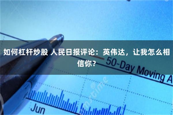 如何杠杆炒股 人民日报评论：英伟达，让我怎么相信你？