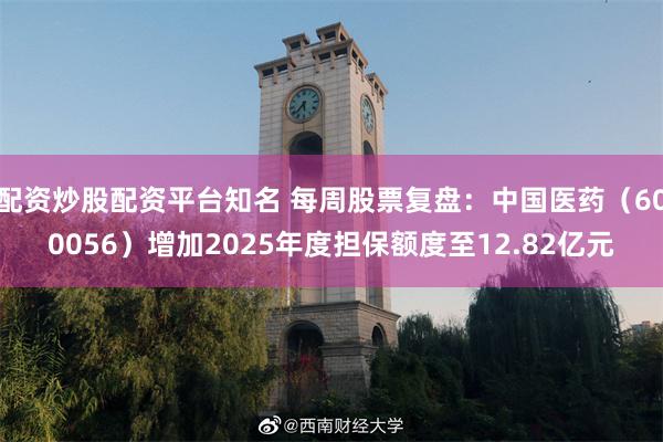 配资炒股配资平台知名 每周股票复盘：中国医药（600056）增加2025年度担保额度至12.82亿元