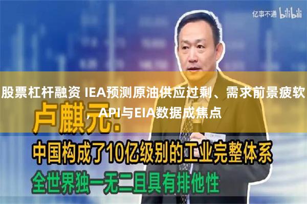 股票杠杆融资 IEA预测原油供应过剩、需求前景疲软，API与EIA数据成焦点