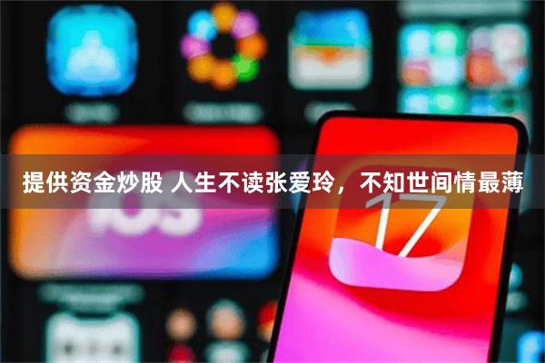 提供资金炒股 人生不读张爱玲,不知世间情最薄