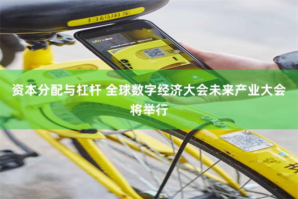 资本分配与杠杆 全球数字经济大会未来产业大会将举行