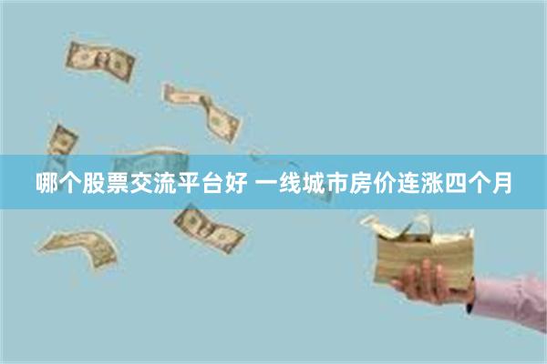 哪个股票交流平台好 一线城市房价连涨四个月