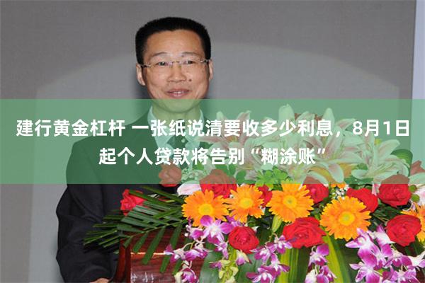 建行黄金杠杆 一张纸说清要收多少利息,8月1日起个人贷款将告别“糊涂账”