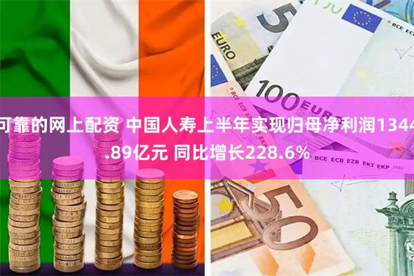 可靠的网上配资 中国人寿上半年实现归母净利润1344.89亿元 同比增长228.6%