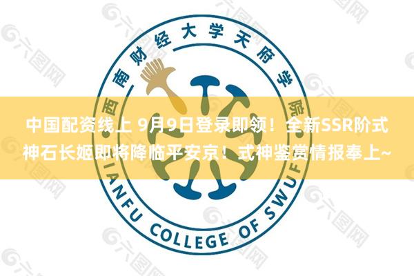 中国配资线上 9月9日登录即领！全新SSR阶式神石长姬即将降临平安京！式神鉴赏情报奉上~