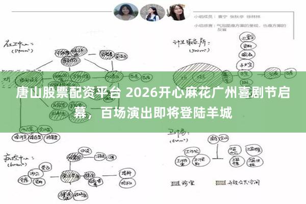 唐山股票配资平台 2026开心麻花广州喜剧节启幕，百场演出即将登陆羊城