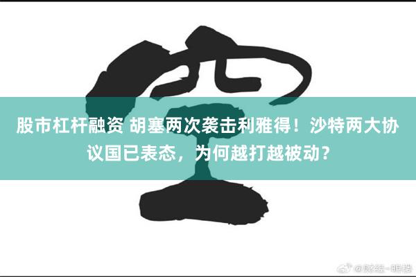 股市杠杆融资 胡塞两次袭击利雅得！沙特两大协议国已表态，为何越打越被动？
