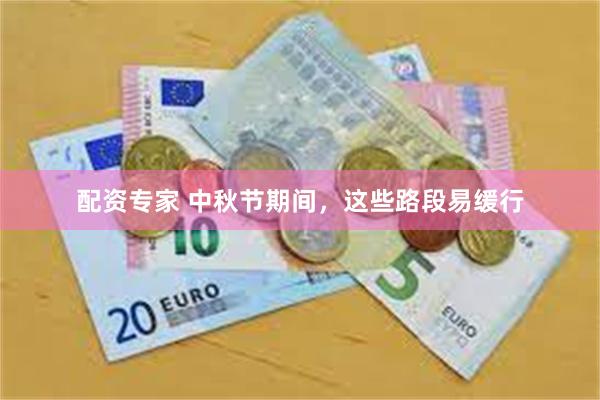 配资专家 中秋节期间,这些路段易缓行