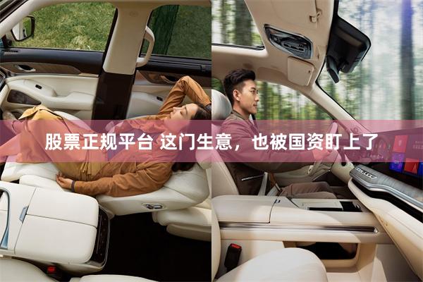 股票正规平台 这门生意，也被国资盯上了
