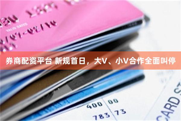 券商配资平台 新规首日，大V、小V合作全面叫停